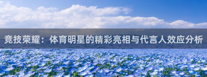 速8体育网：竞技荣耀：体育明星的精彩亮相与代言人效应分析